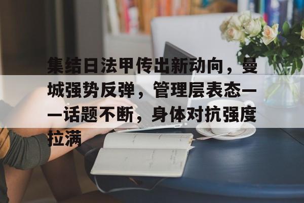 集结日法甲传出新动向，曼城强势反弹，管理层表态——话题不断，身体对抗强度拉满的简单介绍